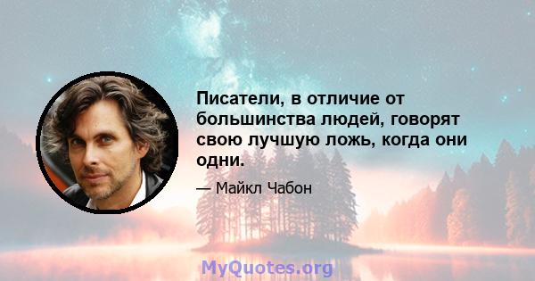 Писатели, в отличие от большинства людей, говорят свою лучшую ложь, когда они одни.