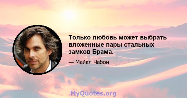 Только любовь может выбрать вложенные пары стальных замков Брама.