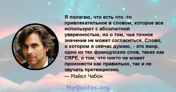 Я полагаю, что есть что -то привлекательное в словом, которое все используют с абсолютной уверенностью, но о том, чье точное значение не может согласиться. Слово, о котором я сейчас думаю, - это жанр, одно из тех