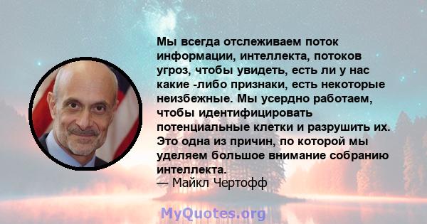 Мы всегда отслеживаем поток информации, интеллекта, потоков угроз, чтобы увидеть, есть ли у нас какие -либо признаки, есть некоторые неизбежные. Мы усердно работаем, чтобы идентифицировать потенциальные клетки и