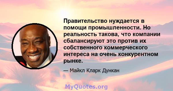 Правительство нуждается в помощи промышленности. Но реальность такова, что компании сбалансируют это против их собственного коммерческого интереса на очень конкурентном рынке.