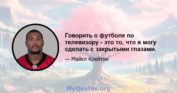 Говорить о футболе по телевизору - это то, что я могу сделать с закрытыми глазами.