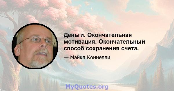 Деньги. Окончательная мотивация. Окончательный способ сохранения счета.