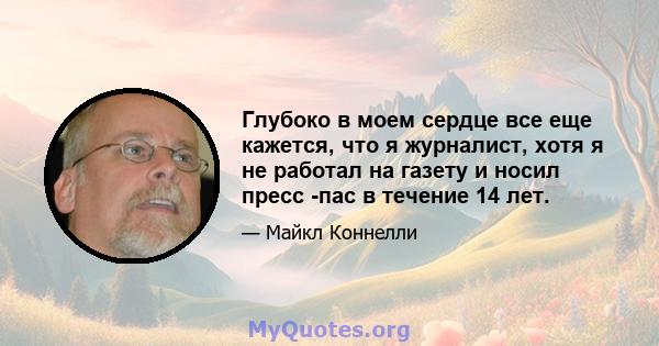 Глубоко в моем сердце все еще кажется, что я журналист, хотя я не работал на газету и носил пресс -пас в течение 14 лет.