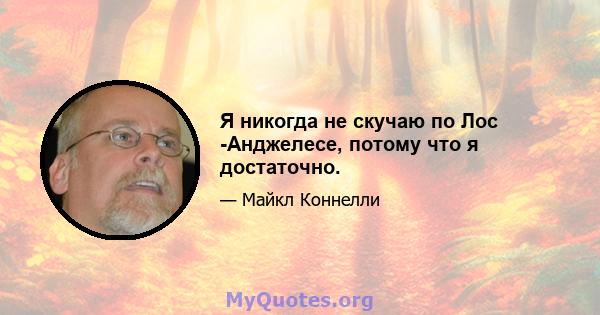 Я никогда не скучаю по Лос -Анджелесе, потому что я достаточно.