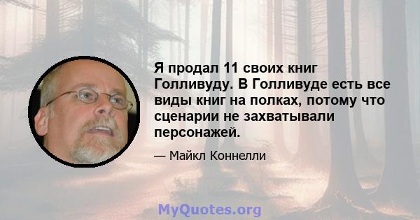 Я продал 11 своих книг Голливуду. В Голливуде есть все виды книг на полках, потому что сценарии не захватывали персонажей.