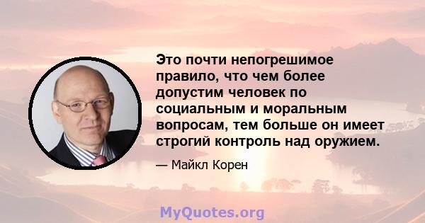 Это почти непогрешимое правило, что чем более допустим человек по социальным и моральным вопросам, тем больше он имеет строгий контроль над оружием.