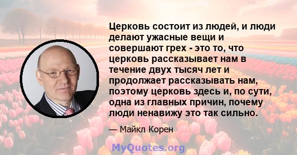 Церковь состоит из людей, и люди делают ужасные вещи и совершают грех - это то, что церковь рассказывает нам в течение двух тысяч лет и продолжает рассказывать нам, поэтому церковь здесь и, по сути, одна из главных