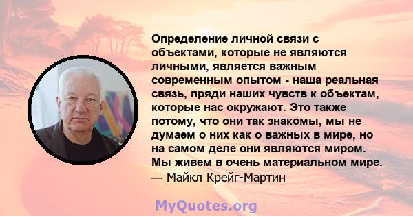 Определение личной связи с объектами, которые не являются личными, является важным современным опытом - наша реальная связь, пряди наших чувств к объектам, которые нас окружают. Это также потому, что они так знакомы, мы 