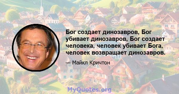 Бог создает динозавров, Бог убивает динозавров, Бог создает человека, человек убивает Бога, человек возвращает динозавров.