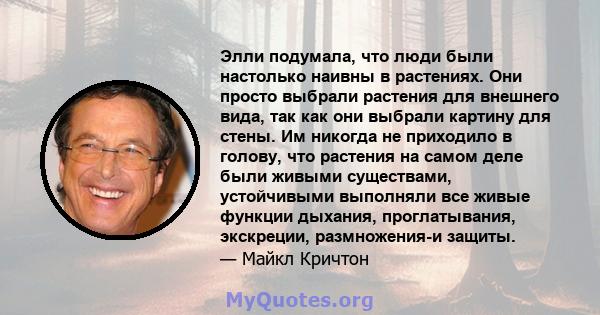 Элли подумала, что люди были настолько наивны в растениях. Они просто выбрали растения для внешнего вида, так как они выбрали картину для стены. Им никогда не приходило в голову, что растения на самом деле были живыми