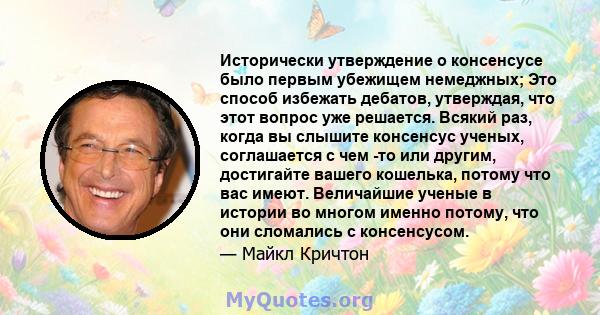 Исторически утверждение о консенсусе было первым убежищем немеджных; Это способ избежать дебатов, утверждая, что этот вопрос уже решается. Всякий раз, когда вы слышите консенсус ученых, соглашается с чем -то или другим, 