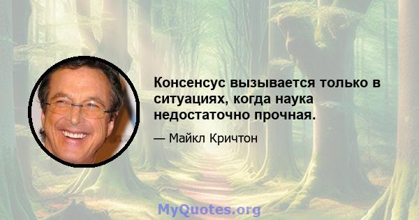 Консенсус вызывается только в ситуациях, когда наука недостаточно прочная.