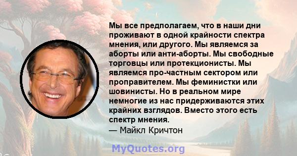 Мы все предполагаем, что в наши дни проживают в одной крайности спектра мнения, или другого. Мы являемся за аборты или анти-аборты. Мы свободные торговцы или протекционисты. Мы являемся про-частным сектором или