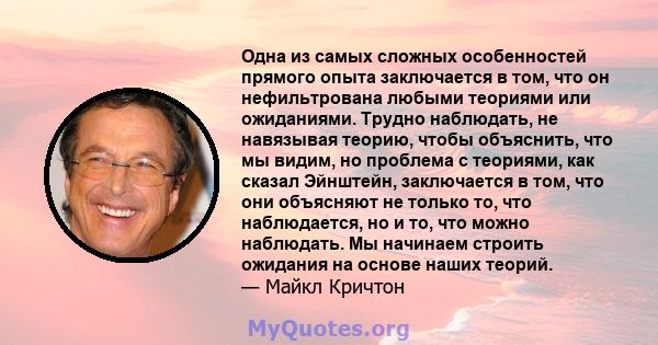 Одна из самых сложных особенностей прямого опыта заключается в том, что он нефильтрована любыми теориями или ожиданиями. Трудно наблюдать, не навязывая теорию, чтобы объяснить, что мы видим, но проблема с теориями, как