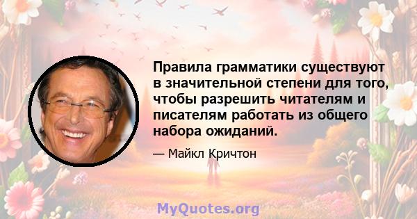 Правила грамматики существуют в значительной степени для того, чтобы разрешить читателям и писателям работать из общего набора ожиданий.