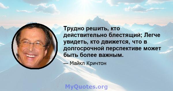 Трудно решить, кто действительно блестящий; Легче увидеть, кто движется, что в долгосрочной перспективе может быть более важным.