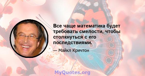 Все чаще математика будет требовать смелости, чтобы столкнуться с его последствиями.