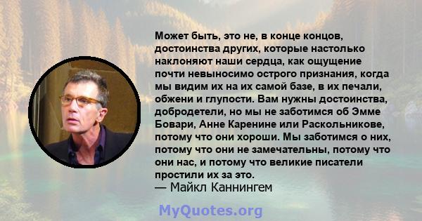 Может быть, это не, в конце концов, достоинства других, которые настолько наклоняют наши сердца, как ощущение почти невыносимо острого признания, когда мы видим их на их самой базе, в их печали, обжени и глупости. Вам