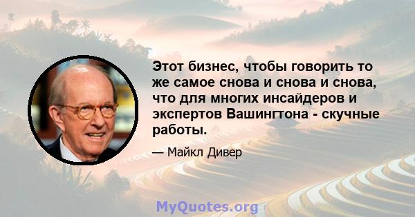 Этот бизнес, чтобы говорить то же самое снова и снова и снова, что для многих инсайдеров и экспертов Вашингтона - скучные работы.