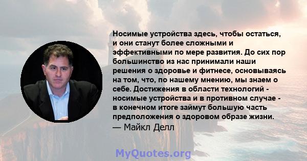 Носимые устройства здесь, чтобы остаться, и они станут более сложными и эффективными по мере развития. До сих пор большинство из нас принимали наши решения о здоровье и фитнесе, основываясь на том, что, по нашему