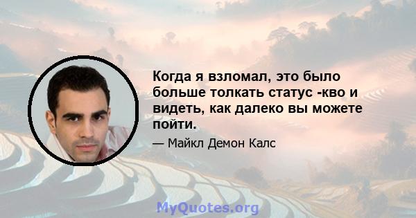 Когда я взломал, это было больше толкать статус -кво и видеть, как далеко вы можете пойти.