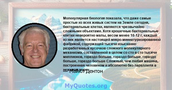 Молекулярная биология показала, что даже самые простые из всех живых систем на Земле сегодня, бактериальные клетки, являются чрезвычайно сложными объектами. Хотя крошечные бактериальные клетки невероятно малы, весом