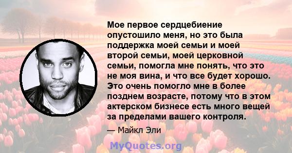 Мое первое сердцебиение опустошило меня, но это была поддержка моей семьи и моей второй семьи, моей церковной семьи, помогла мне понять, что это не моя вина, и что все будет хорошо. Это очень помогло мне в более позднем 