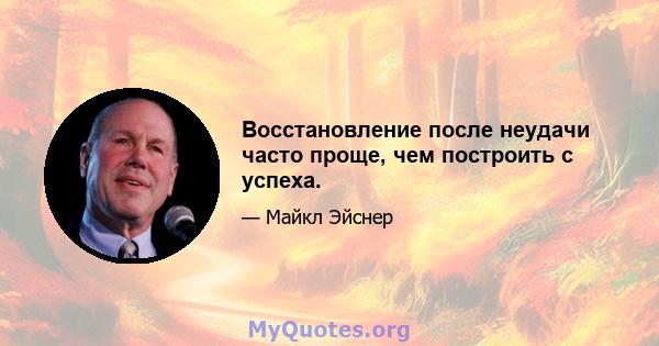 Восстановление после неудачи часто проще, чем построить с успеха.