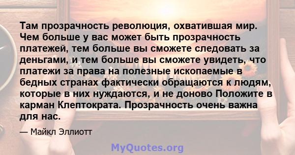 Там прозрачность революция, охватившая мир. Чем больше у вас может быть прозрачность платежей, тем больше вы сможете следовать за деньгами, и тем больше вы сможете увидеть, что платежи за права на полезные ископаемые в