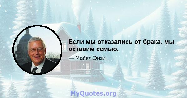 Если мы отказались от брака, мы оставим семью.