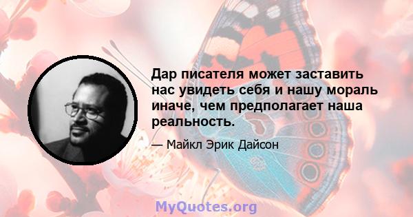 Дар писателя может заставить нас увидеть себя и нашу мораль иначе, чем предполагает наша реальность.