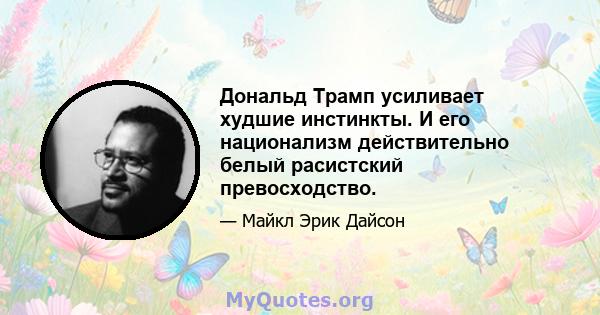 Дональд Трамп усиливает худшие инстинкты. И его национализм действительно белый расистский превосходство.