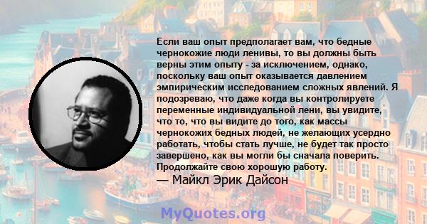 Если ваш опыт предполагает вам, что бедные чернокожие люди ленивы, то вы должны быть верны этим опыту - за исключением, однако, поскольку ваш опыт оказывается давлением эмпирическим исследованием сложных явлений. Я