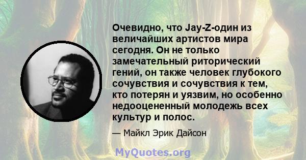 Очевидно, что Jay-Z-один из величайших артистов мира сегодня. Он не только замечательный риторический гений, он также человек глубокого сочувствия и сочувствия к тем, кто потерян и уязвим, но особенно недооцененный