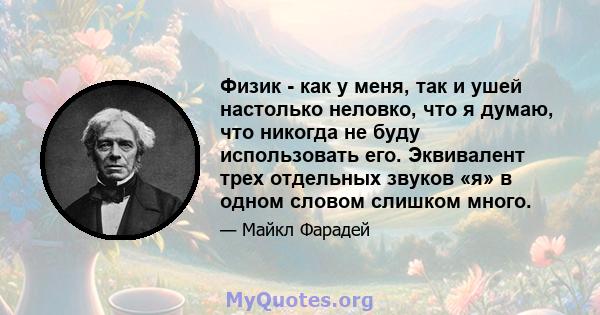 Физик - как у меня, так и ушей настолько неловко, что я думаю, что никогда не буду использовать его. Эквивалент трех отдельных звуков «я» в одном словом слишком много.