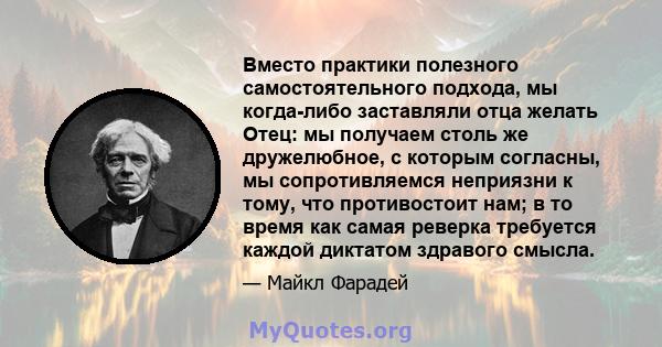 Вместо практики полезного самостоятельного подхода, мы когда-либо заставляли отца желать Отец: мы получаем столь же дружелюбное, с которым согласны, мы сопротивляемся неприязни к тому, что противостоит нам; в то время