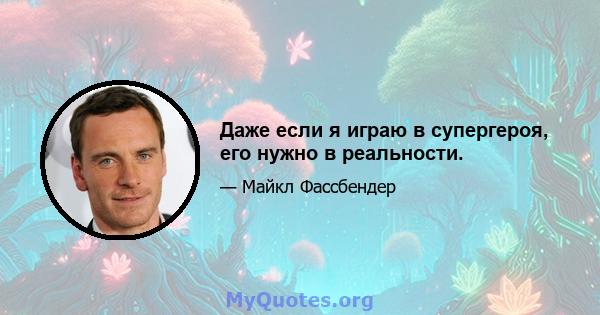 Даже если я играю в супергероя, его нужно в реальности.