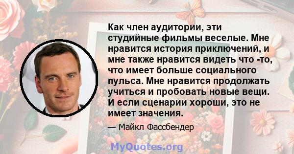 Как член аудитории, эти студийные фильмы веселые. Мне нравится история приключений, и мне также нравится видеть что -то, что имеет больше социального пульса. Мне нравится продолжать учиться и пробовать новые вещи. И