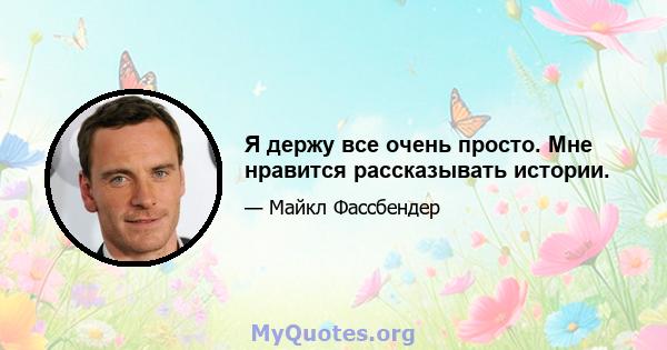 Я держу все очень просто. Мне нравится рассказывать истории.