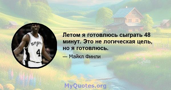 Летом я готовлюсь сыграть 48 минут. Это не логическая цель, но я готовлюсь.