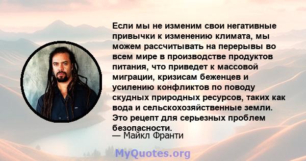 Если мы не изменим свои негативные привычки к изменению климата, мы можем рассчитывать на перерывы во всем мире в производстве продуктов питания, что приведет к массовой миграции, кризисам беженцев и усилению конфликтов 