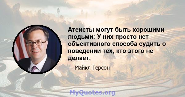 Атеисты могут быть хорошими людьми; У них просто нет объективного способа судить о поведении тех, кто этого не делает.