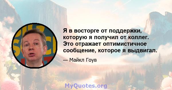 Я в восторге от поддержки, которую я получил от коллег. Это отражает оптимистичное сообщение, которое я выдвигал.