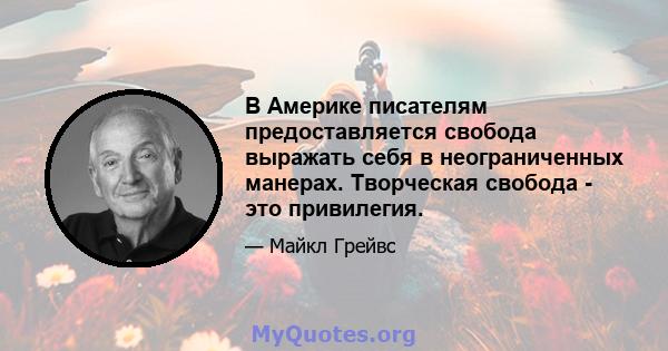 В Америке писателям предоставляется свобода выражать себя в неограниченных манерах. Творческая свобода - это привилегия.