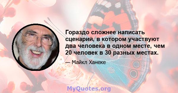 Гораздо сложнее написать сценарий, в котором участвуют два человека в одном месте, чем 20 человек в 30 разных местах.