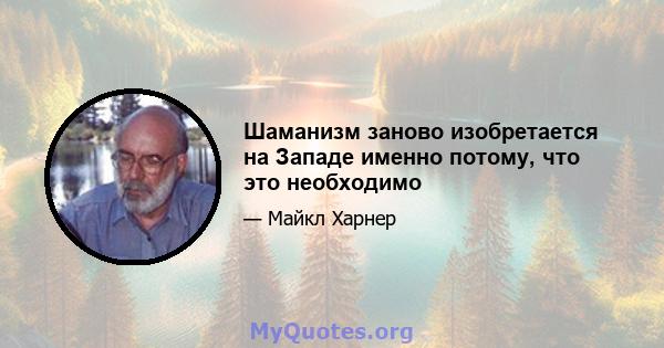 Шаманизм заново изобретается на Западе именно потому, что это необходимо