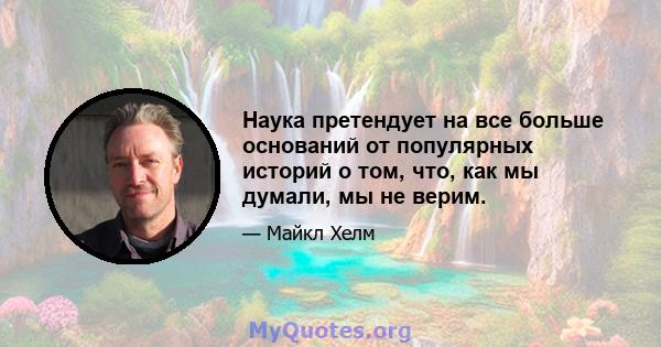 Наука претендует на все больше оснований от популярных историй о том, что, как мы думали, мы не верим.