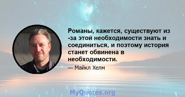 Романы, кажется, существуют из -за этой необходимости знать и соединиться, и поэтому история станет обвинена в необходимости.