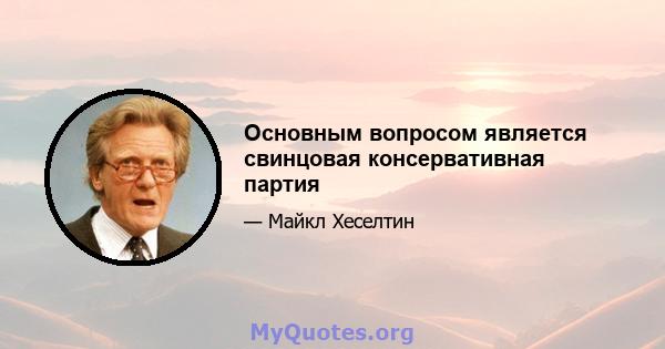 Основным вопросом является свинцовая консервативная партия